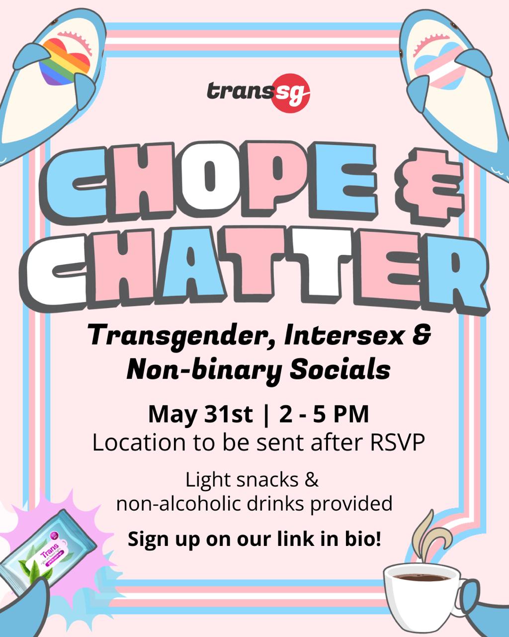 This poster reads: Chope & Chatter: Transgender, Intersex & Non-binary Socials. May 31st | 2 - 5PM. Location to be sent after RSVP. Light snacks & non-alcoholic drinks provided. Sign up on our link in bio!